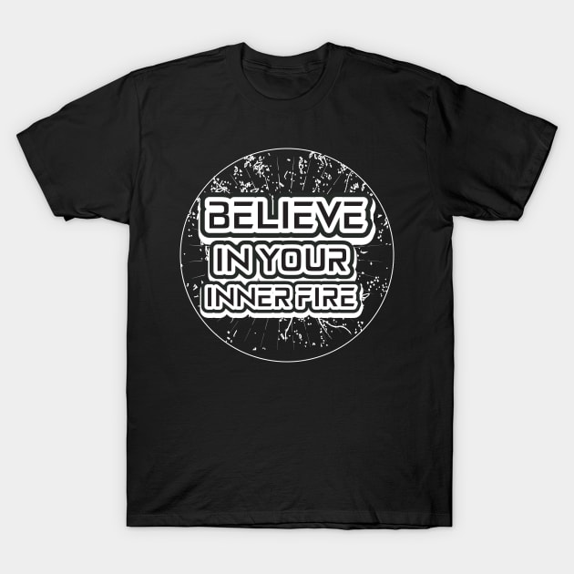 Believe In Your Inner Fire Motivational And Inspirational T-Shirt by T-Shirt Attires